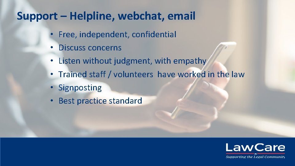 Support – Helpline, webchat, email • • • Free, independent, confidential Discuss concerns Listen Support – Helpline, webchat, email • • • Free, independent, confidential Discuss concerns Listen