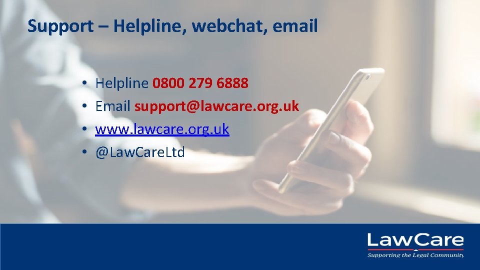 Support – Helpline, webchat, email • • Helpline 0800 279 6888 Email support@lawcare. org. Support – Helpline, webchat, email • • Helpline 0800 279 6888 Email support@lawcare. org.