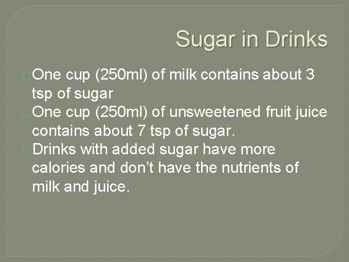 Sugar in Drinks �One cup (250 ml) of milk contains about 3 tsp of