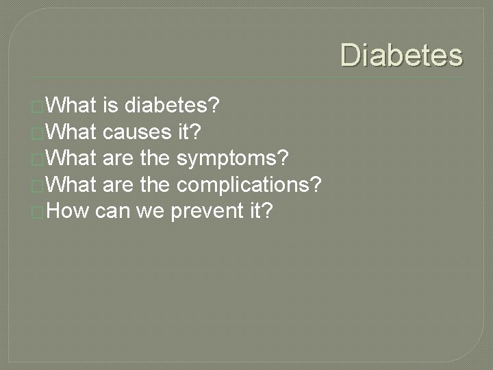 Diabetes �What is diabetes? �What causes it? �What are the symptoms? �What are the