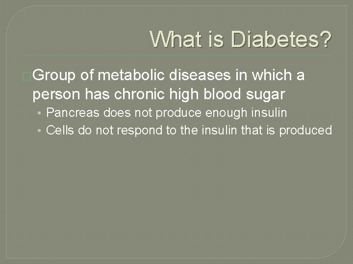 What is Diabetes? �Group of metabolic diseases in which a person has chronic high