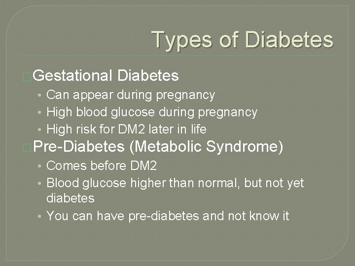 Types of Diabetes �Gestational Diabetes • Can appear during pregnancy • High blood glucose