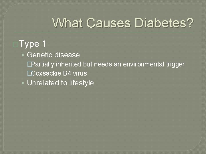 What Causes Diabetes? �Type 1 • Genetic disease �Partially inherited but needs an environmental