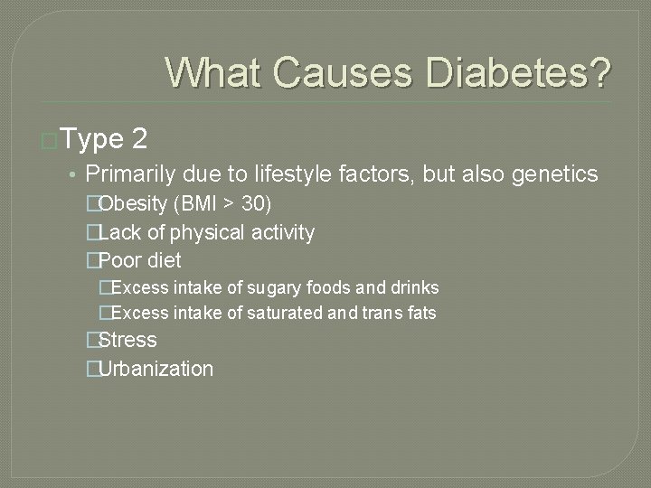What Causes Diabetes? �Type 2 • Primarily due to lifestyle factors, but also genetics