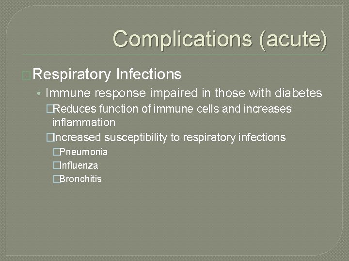 Complications (acute) �Respiratory Infections • Immune response impaired in those with diabetes �Reduces function