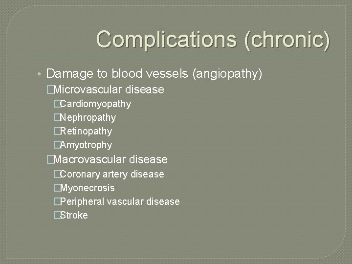 Complications (chronic) • Damage to blood vessels (angiopathy) �Microvascular disease �Cardiomyopathy �Nephropathy �Retinopathy �Amyotrophy