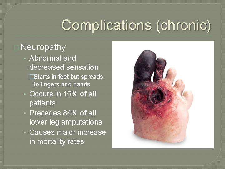 Complications (chronic) � Neuropathy • Abnormal and decreased sensation �Starts in feet but spreads