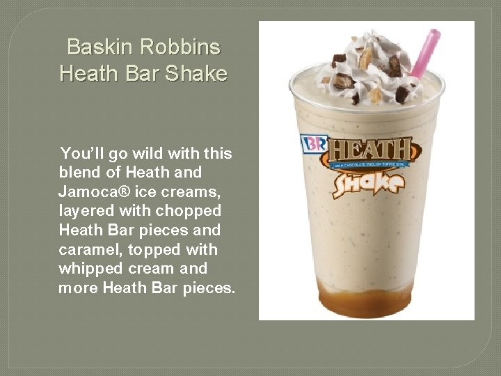 Baskin Robbins Heath Bar Shake You’ll go wild with this blend of Heath and