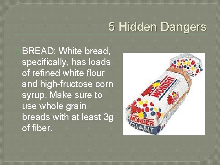 5 Hidden Dangers � BREAD: White bread, specifically, has loads of refined white flour