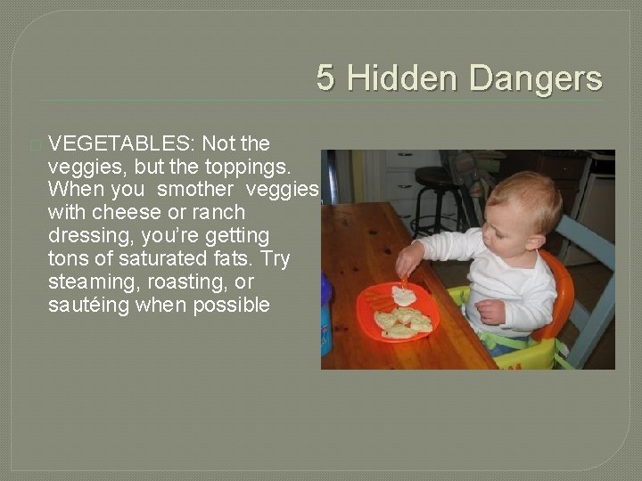 5 Hidden Dangers � VEGETABLES: Not the veggies, but the toppings. When you smother