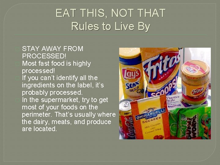 EAT THIS, NOT THAT Rules to Live By � � STAY AWAY FROM PROCESSED!