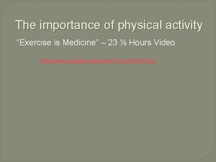 The importance of physical activity “Exercise is Medicine” – 23 ½ Hours Video http: