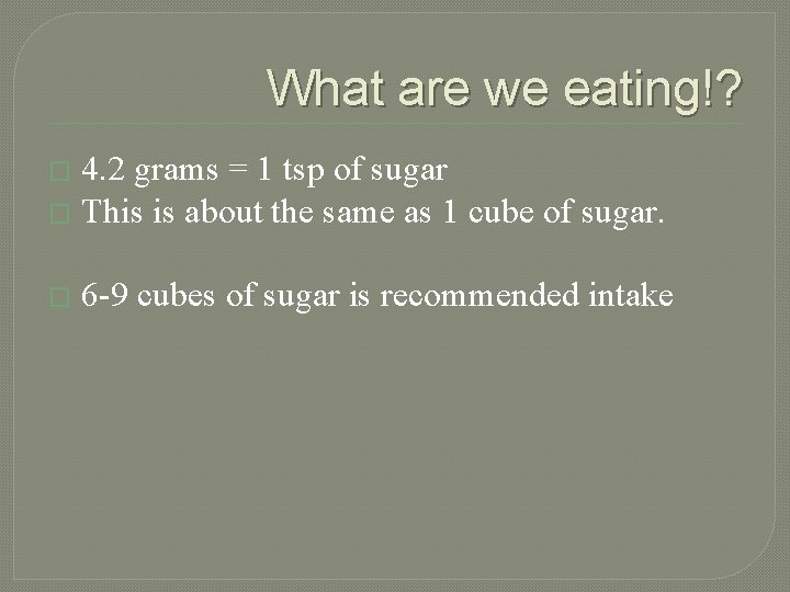 What are we eating!? 4. 2 grams = 1 tsp of sugar � This