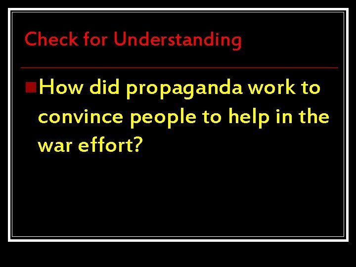 Check for Understanding n. How did propaganda work to convince people to help in