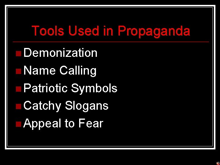 Tools Used in Propaganda n Demonization n Name Calling n Patriotic Symbols n Catchy