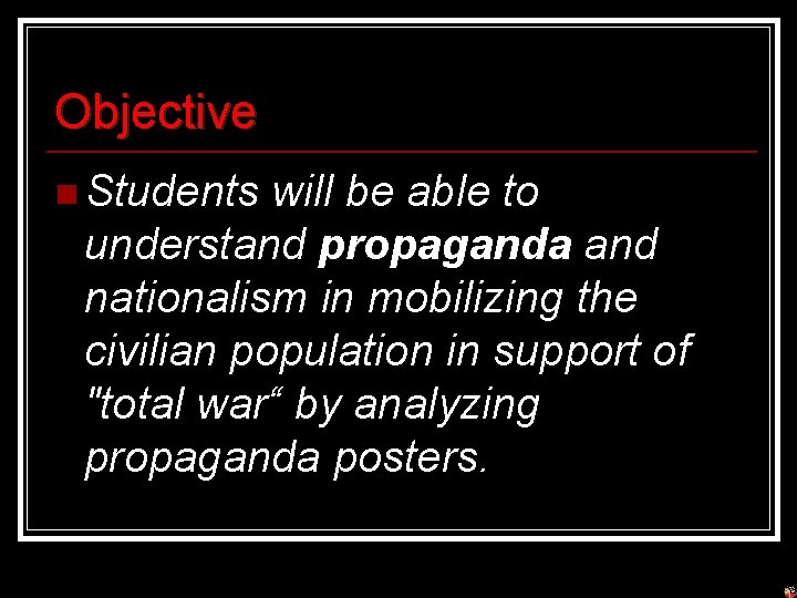 Objective n Students will be able to understand propaganda and nationalism in mobilizing the