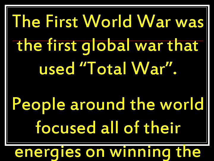 The First World War was the first global war that used “Total War”. People