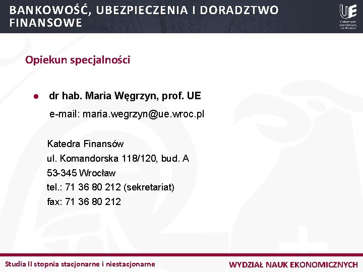 BANKOWOŚĆ, UBEZPIECZENIA I DORADZTWO FINANSOWE Opiekun specjalności l dr hab. Maria Węgrzyn, prof. UE
