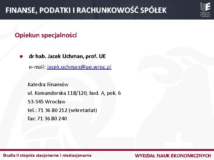 FINANSE, PODATKI I RACHUNKOWOŚĆ SPÓŁEK Opiekun specjalności l dr hab. Jacek Uchman, prof. UE