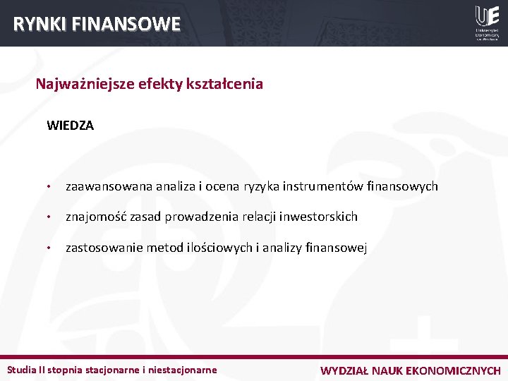 RYNKI FINANSOWE Najważniejsze efekty kształcenia WIEDZA • zaawansowana analiza i ocena ryzyka instrumentów finansowych