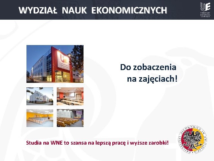 WYDZIAŁ NAUK EKONOMICZNYCH Do zobaczenia na zajęciach! Studia na WNE to szansa na lepszą