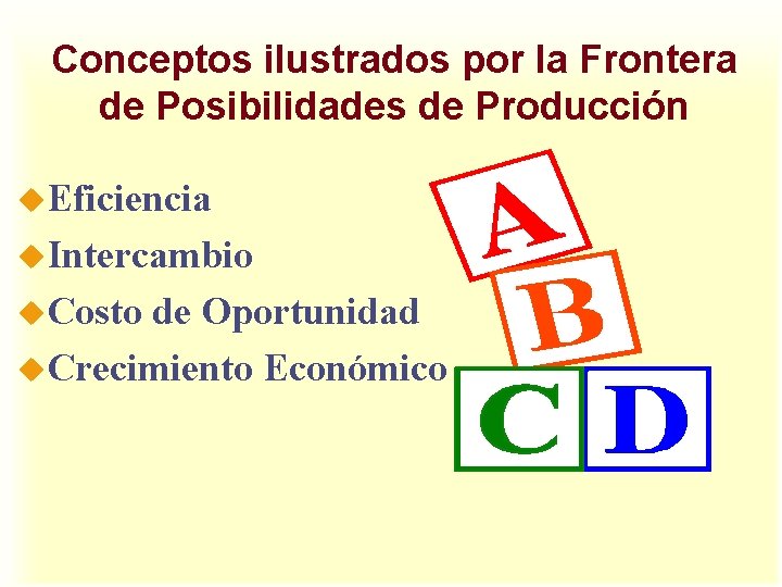 Conceptos ilustrados por la Frontera de Posibilidades de Producción u. Eficiencia u. Intercambio u.
