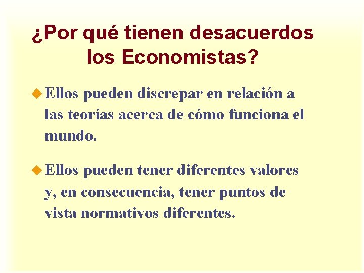 ¿Por qué tienen desacuerdos los Economistas? u Ellos pueden discrepar en relación a las