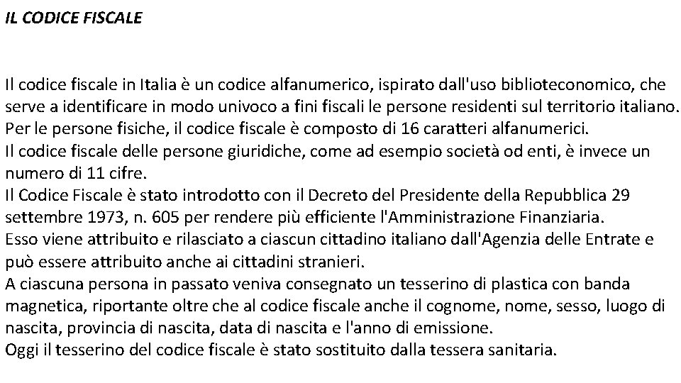 IL CODICE FISCALE Il codice fiscale in Italia è un codice alfanumerico, ispirato dall'uso