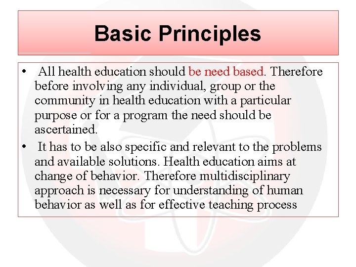 Basic Principles • All health education should be need based. Therefore before involving any