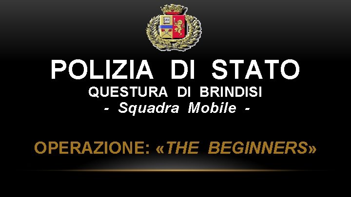 POLIZIA DI STATO QUESTURA DI BRINDISI - Squadra Mobile - OPERAZIONE: «THE BEGINNERS» 
