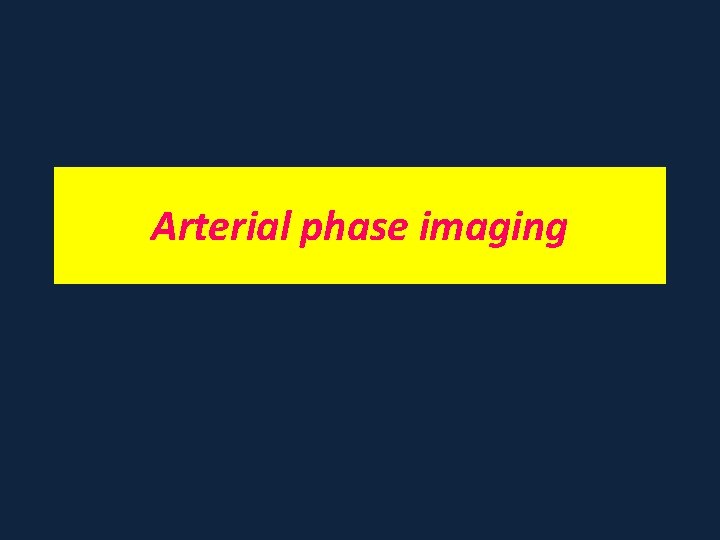 Arterial phase imaging 