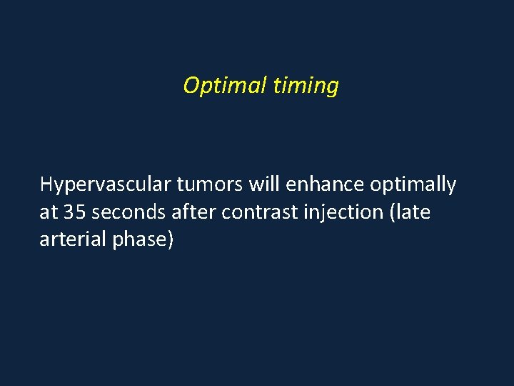 Optimal timing Hypervascular tumors will enhance optimally at 35 seconds after contrast injection (late