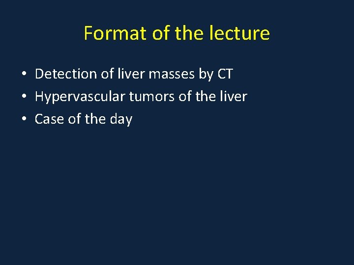 Format of the lecture • Detection of liver masses by CT • Hypervascular tumors