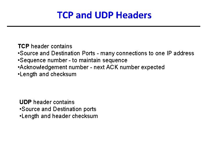 TCP and UDP Headers TCP header contains • Source and Destination Ports - many
