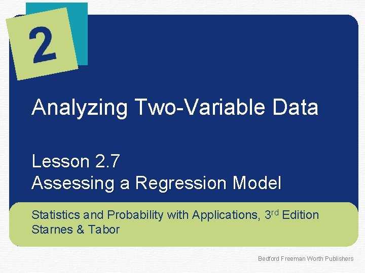 Analyzing Two-Variable Data Lesson 2. 7 Assessing a Regression Model Statistics and Probability with