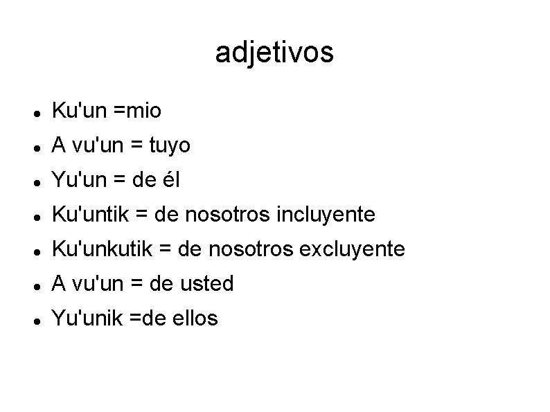 adjetivos Ku'un =mio A vu'un = tuyo Yu'un = de él Ku'untik = de