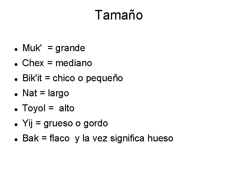 Tamaño Muk' = grande Chex = mediano Bik'it = chico o pequeño Nat =