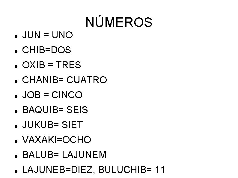 NÚMEROS JUN = UNO CHIB=DOS OXIB = TRES CHANIB= CUATRO JOB = CINCO BAQUIB=