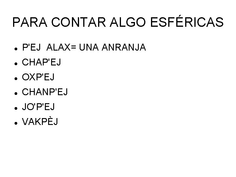 PARA CONTAR ALGO ESFÉRICAS P'EJ ALAX= UNA ANRANJA CHAP'EJ OXP'EJ CHANP'EJ JO'P'EJ VAKPÈJ 