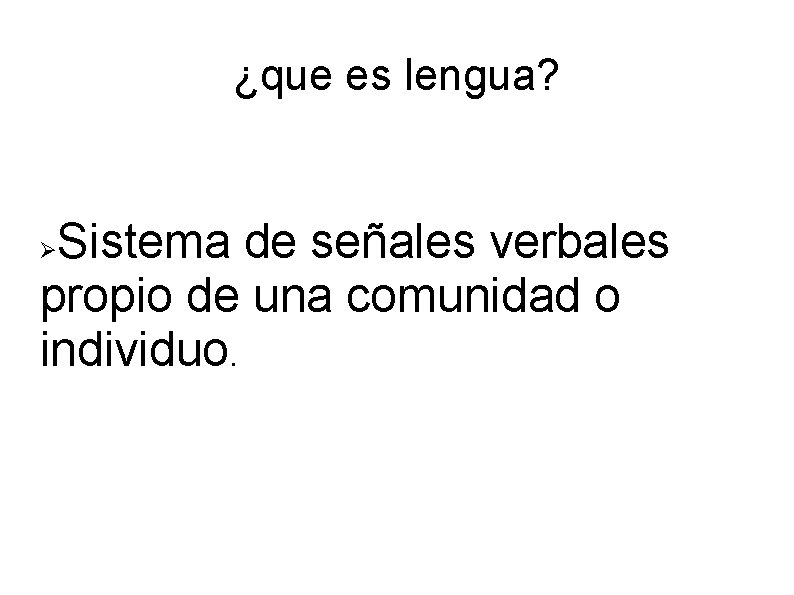 ¿que es lengua? Sistema de señales verbales propio de una comunidad o individuo. 