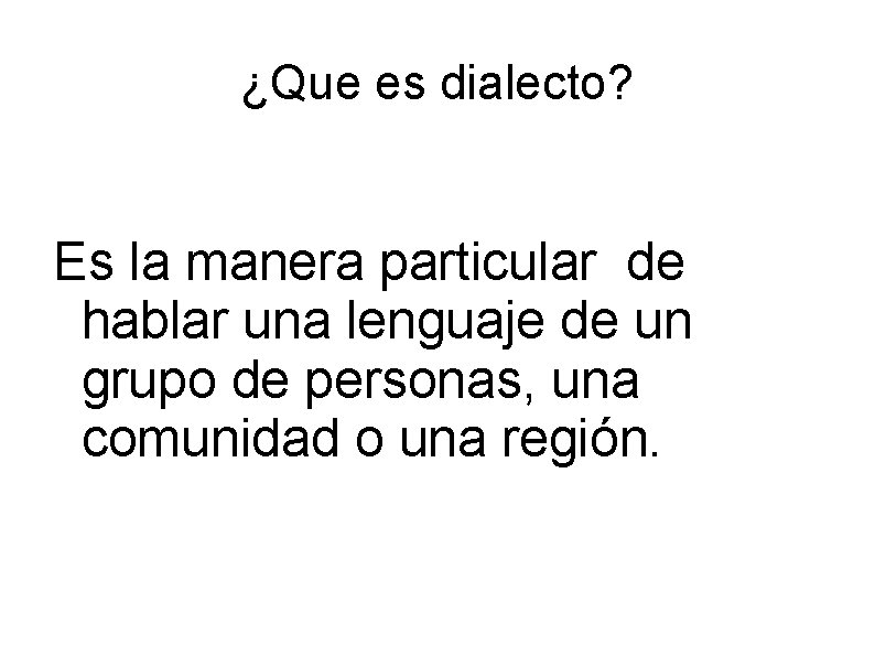 ¿Que es dialecto? Es la manera particular de hablar una lenguaje de un grupo