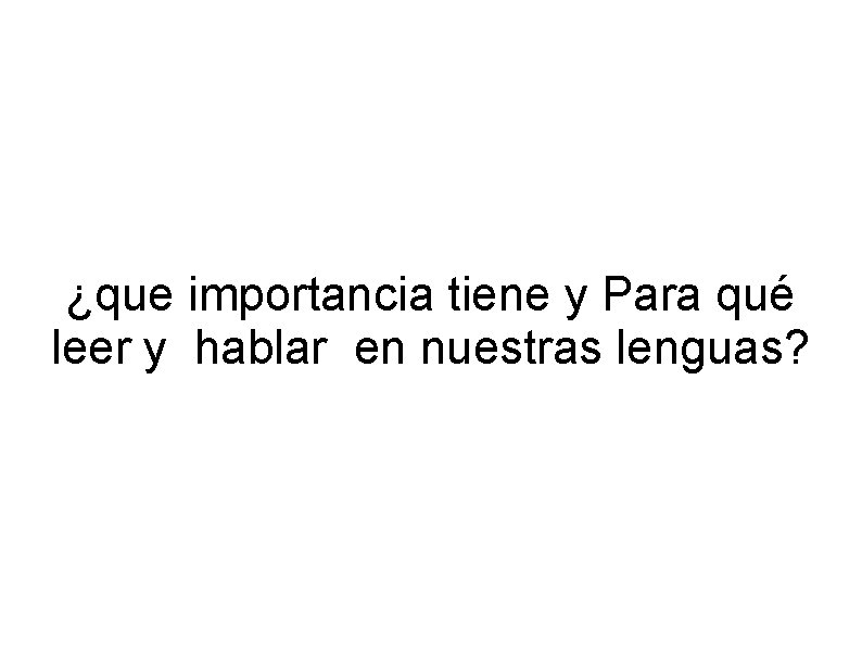 ¿que importancia tiene y Para qué leer y hablar en nuestras lenguas? 