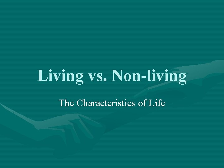 Living vs. Non-living The Characteristics of Life 