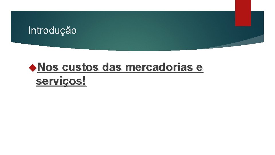 Introdução Nos custos das mercadorias e serviços! 