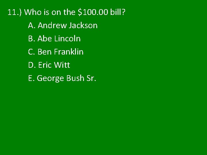 11. ) Who is on the $100. 00 bill? A. Andrew Jackson B. Abe 11. ) Who is on the $100. 00 bill? A. Andrew Jackson B. Abe