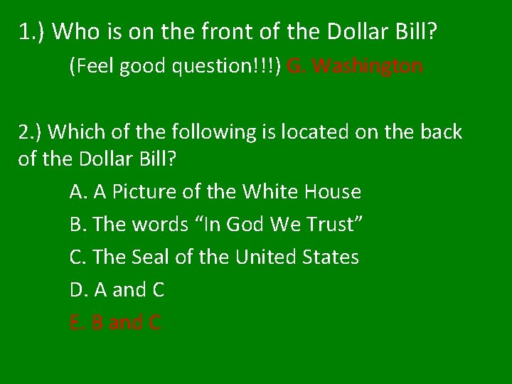 1. ) Who is on the front of the Dollar Bill? (Feel good question!!!) 1. ) Who is on the front of the Dollar Bill? (Feel good question!!!)