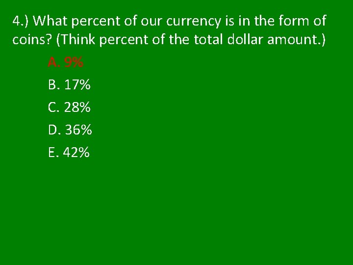 4. ) What percent of our currency is in the form of coins? (Think 4. ) What percent of our currency is in the form of coins? (Think