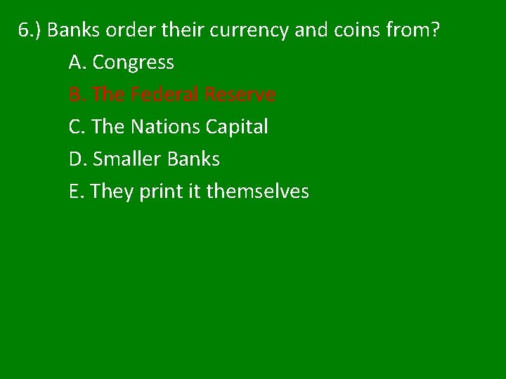 6. ) Banks order their currency and coins from? A. Congress B. The Federal 6. ) Banks order their currency and coins from? A. Congress B. The Federal