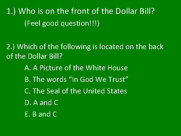 1. ) Who is on the front of the Dollar Bill? (Feel good question!!!) 1. ) Who is on the front of the Dollar Bill? (Feel good question!!!)