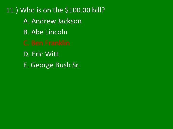 11. ) Who is on the $100. 00 bill? A. Andrew Jackson B. Abe 11. ) Who is on the $100. 00 bill? A. Andrew Jackson B. Abe